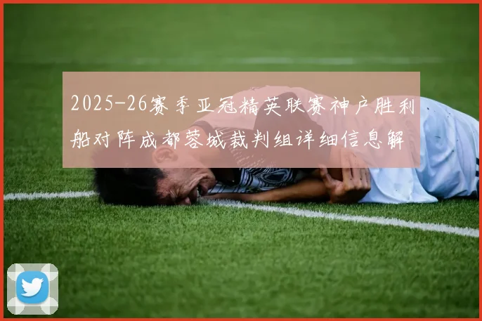 2025-26赛季亚冠精英联赛神户胜利船对阵成都蓉城裁判组详细信息解析
