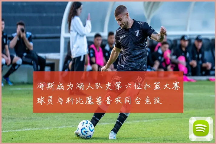 海斯成为湖人队史第六位扣篮大赛球员与科比魔兽香农同台竞技