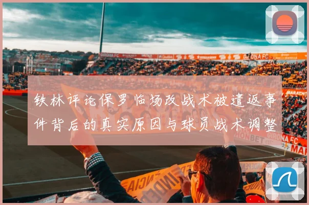 铁林评论保罗临场改战术被遣返事件背后的真实原因与球员战术调整的普遍性