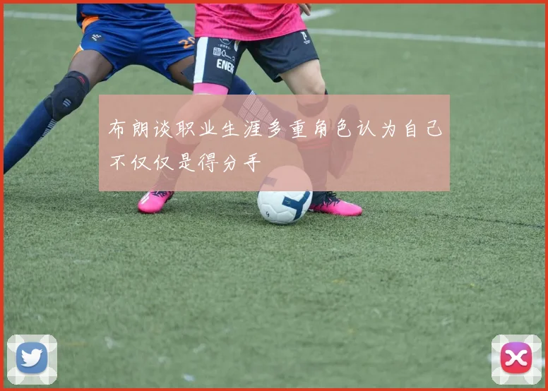 布朗谈职业生涯多重角色认为自己不仅仅是得分手